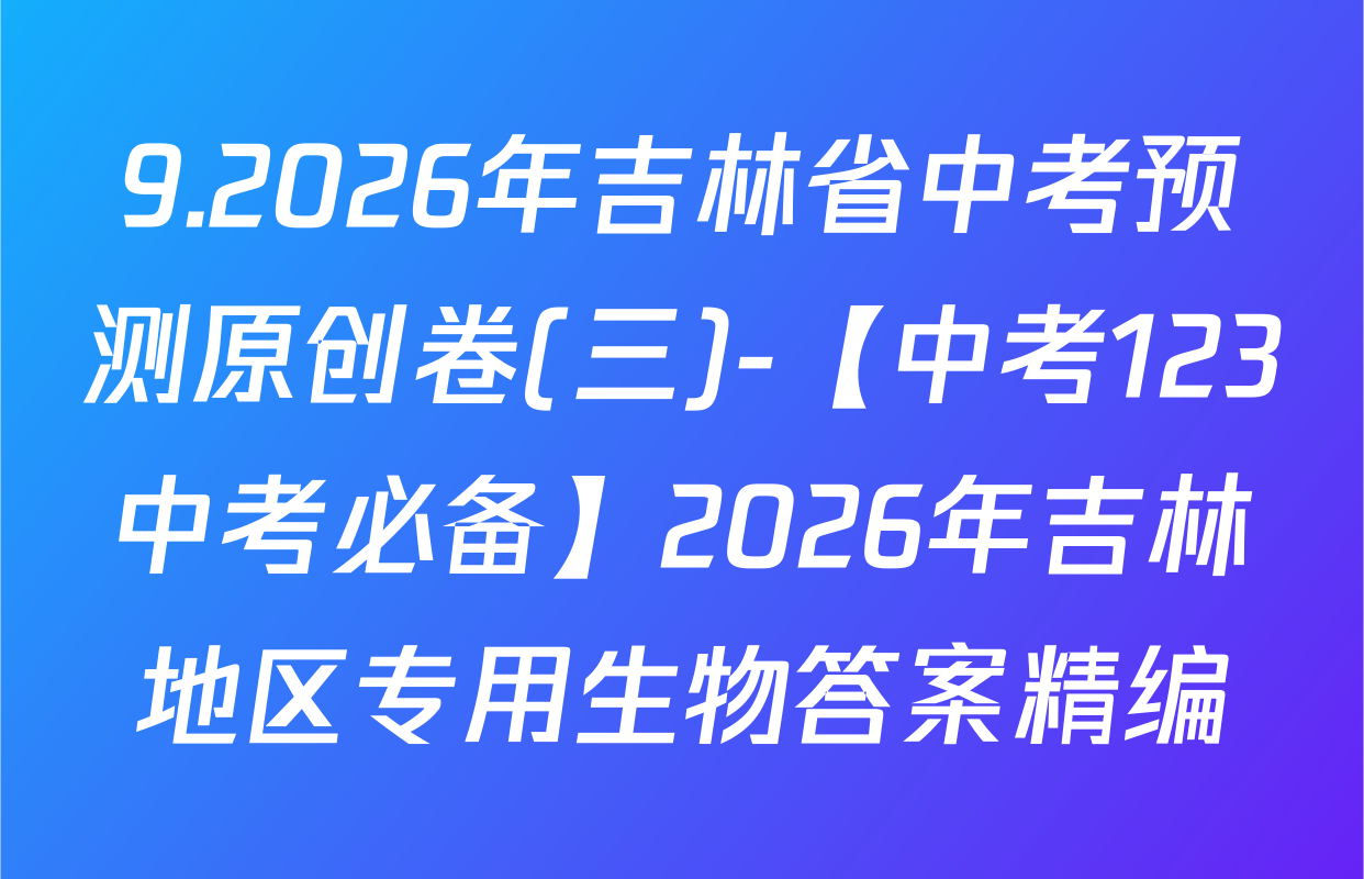 9.2026年吉林省中考预测原创卷(三)-【中考123中考必备】2026年吉林地区专用生物答案精编