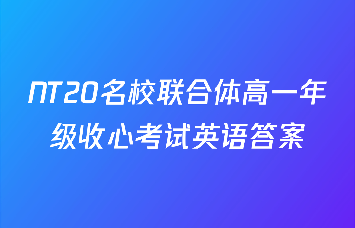 NT20名校联合体高一年级收心考试英语答案