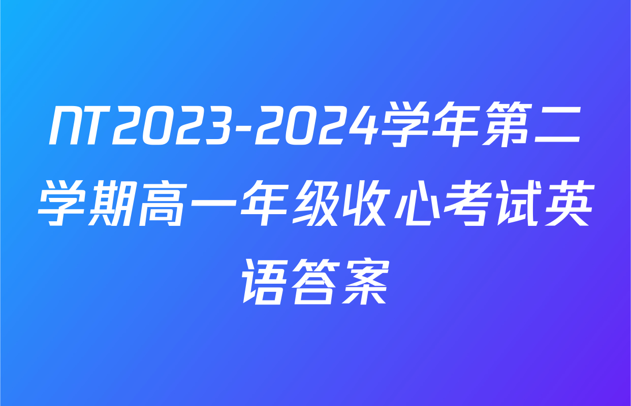 NT2023-2024学年第二学期高一年级收心考试英语答案