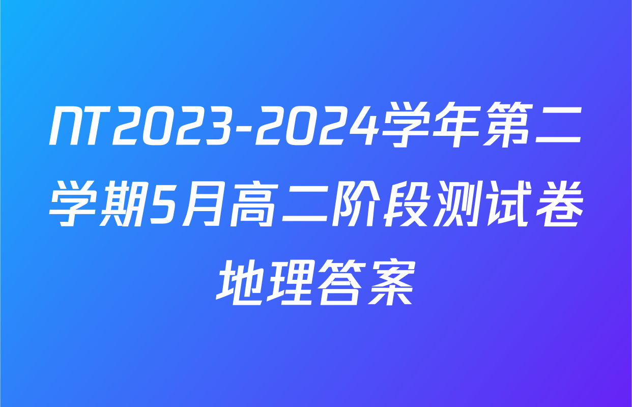 NT2023-2024学年第二学期5月高二阶段测试卷地理答案