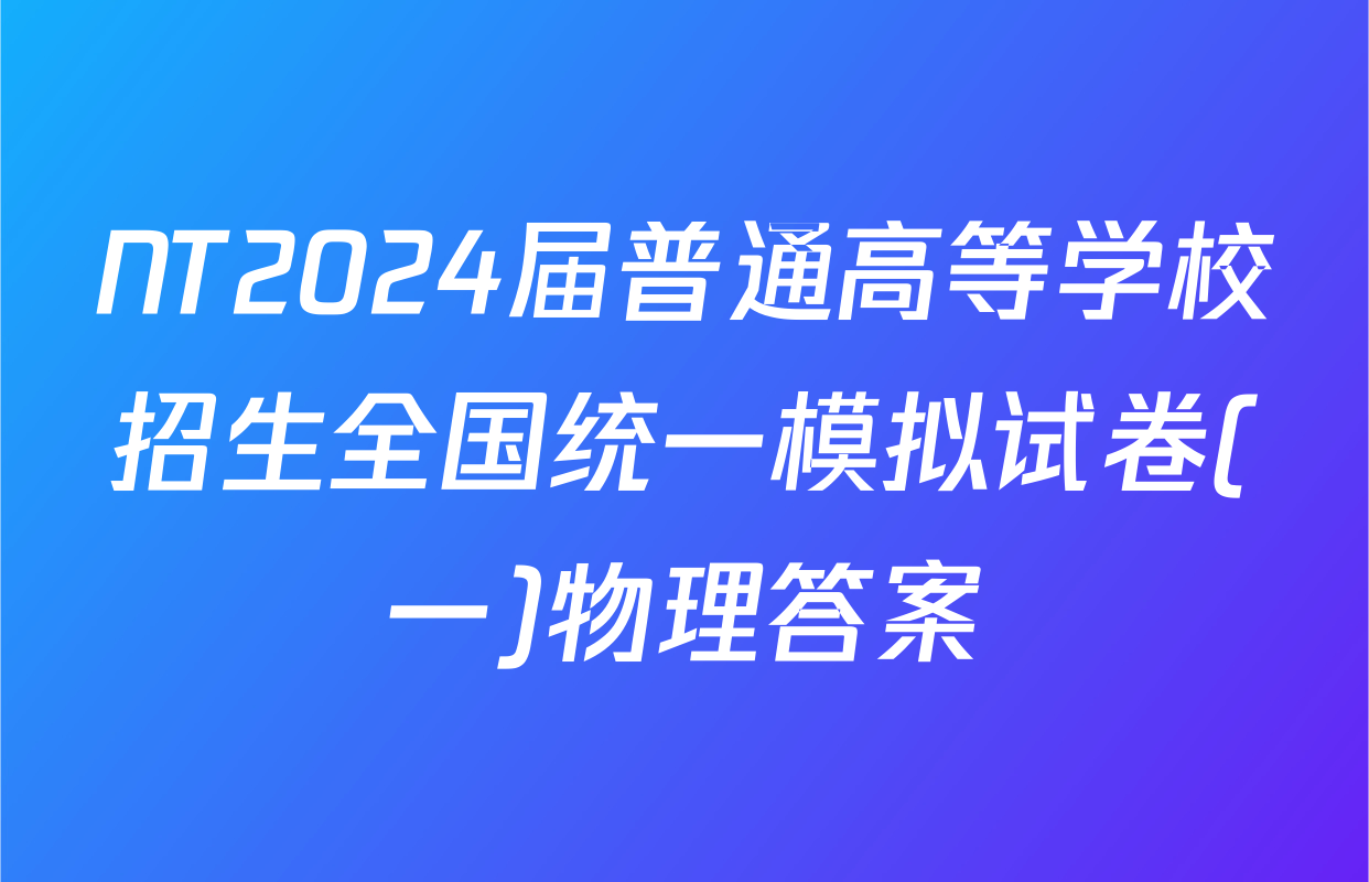 NT2024届普通高等学校招生全国统一模拟试卷(一)物理答案