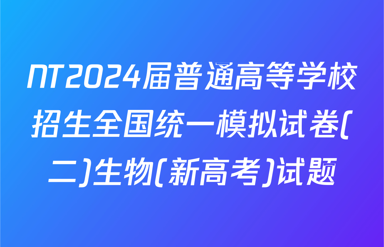 NT2024届普通高等学校招生全国统一模拟试卷(二)生物(新高考)试题