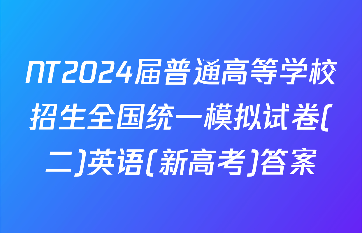 NT2024届普通高等学校招生全国统一模拟试卷(二)英语(新高考)答案