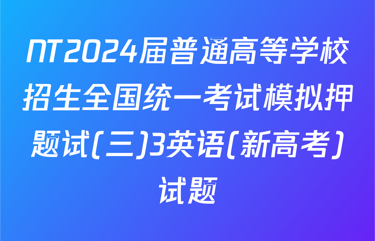 NT2024届普通高等学校招生全国统一考试模拟押题试(三)3英语(新高考)试题