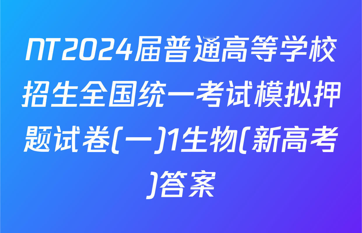 NT2024届普通高等学校招生全国统一考试模拟押题试卷(一)1生物(新高考)答案