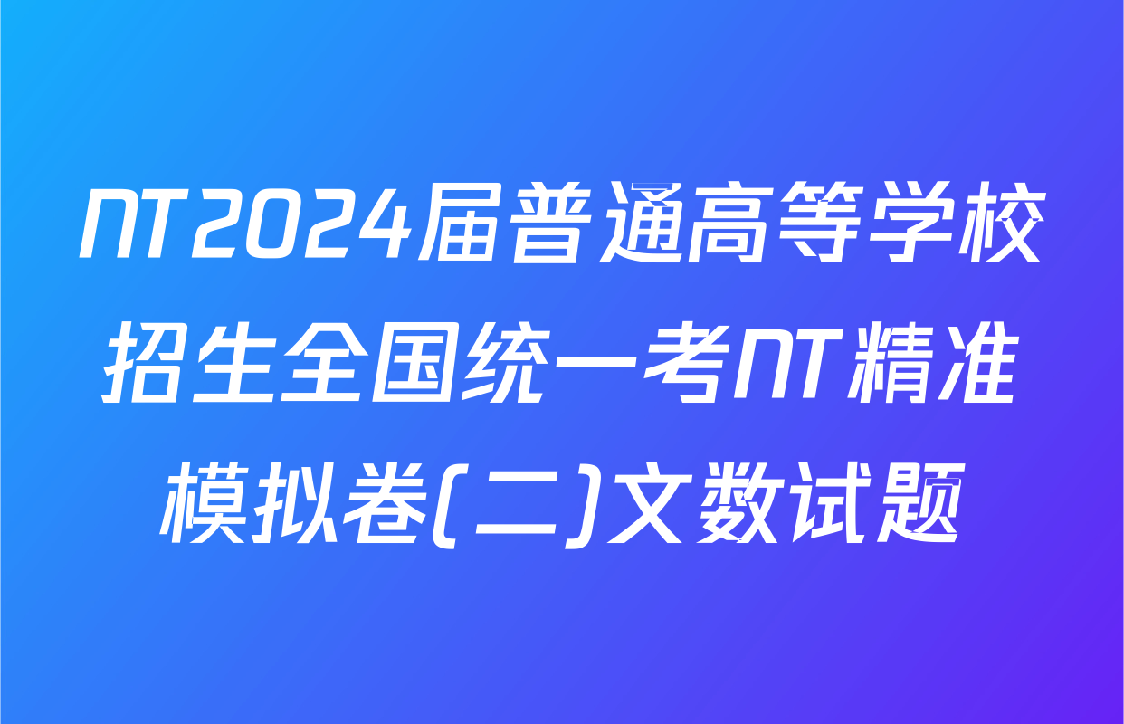 NT2024届普通高等学校招生全国统一考NT精准模拟卷(二)文数试题