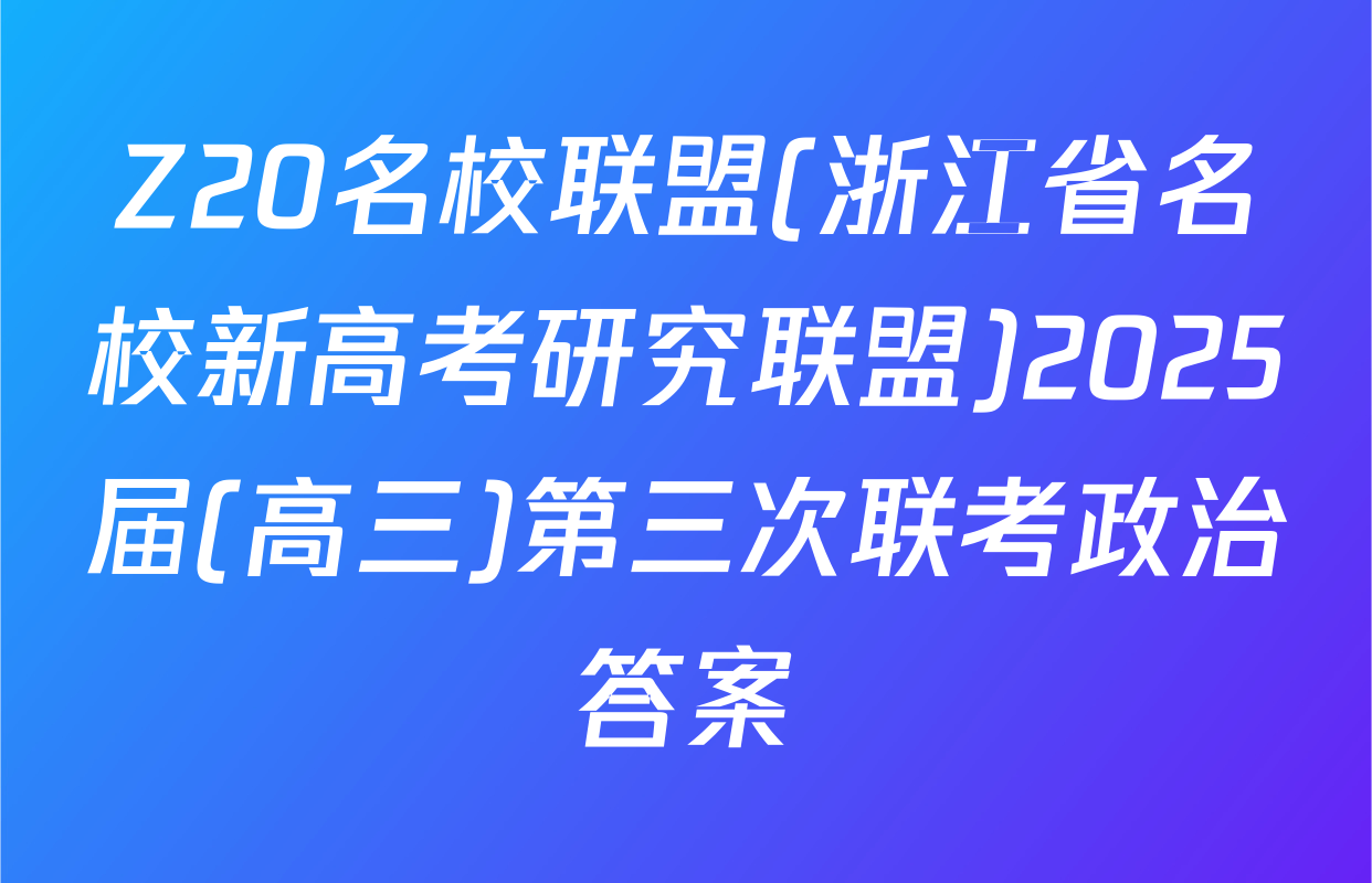 Z20名校联盟(浙江省名校新高考研究联盟)2025届(高三)第三次联考政治答案