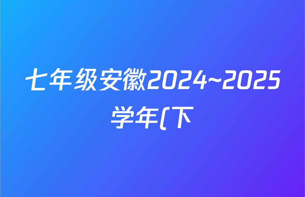 七年级安徽2024~2025学年(下)全程达标卷单元达标卷(一)1数学(沪科版)试题