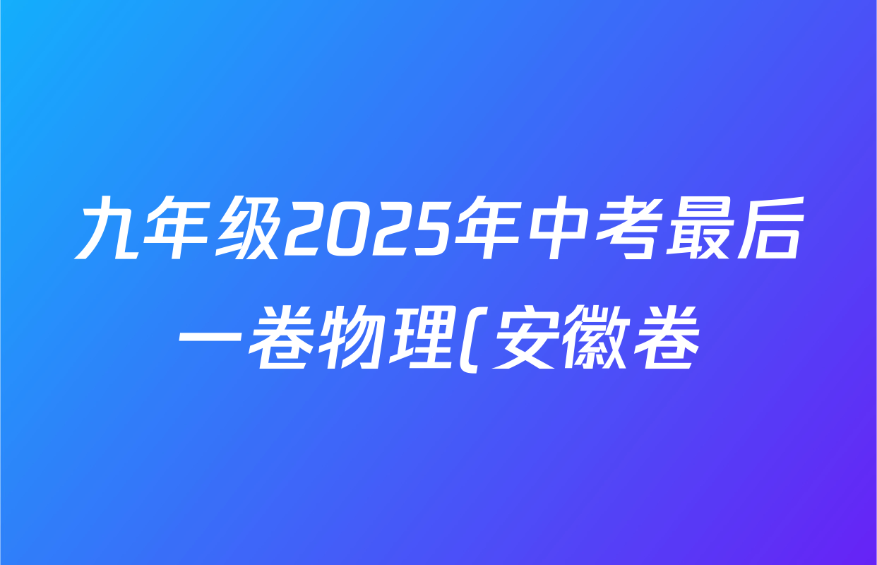 九年级2025年中考最后一卷物理(安徽卷)试题