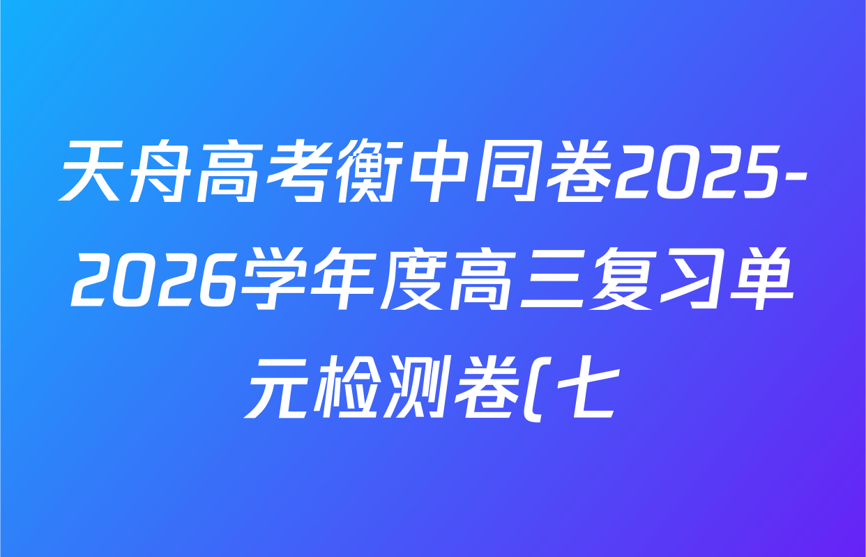 天舟高考衡中同卷2025-2026学年度高三复习单元检测卷(七)7数学试题