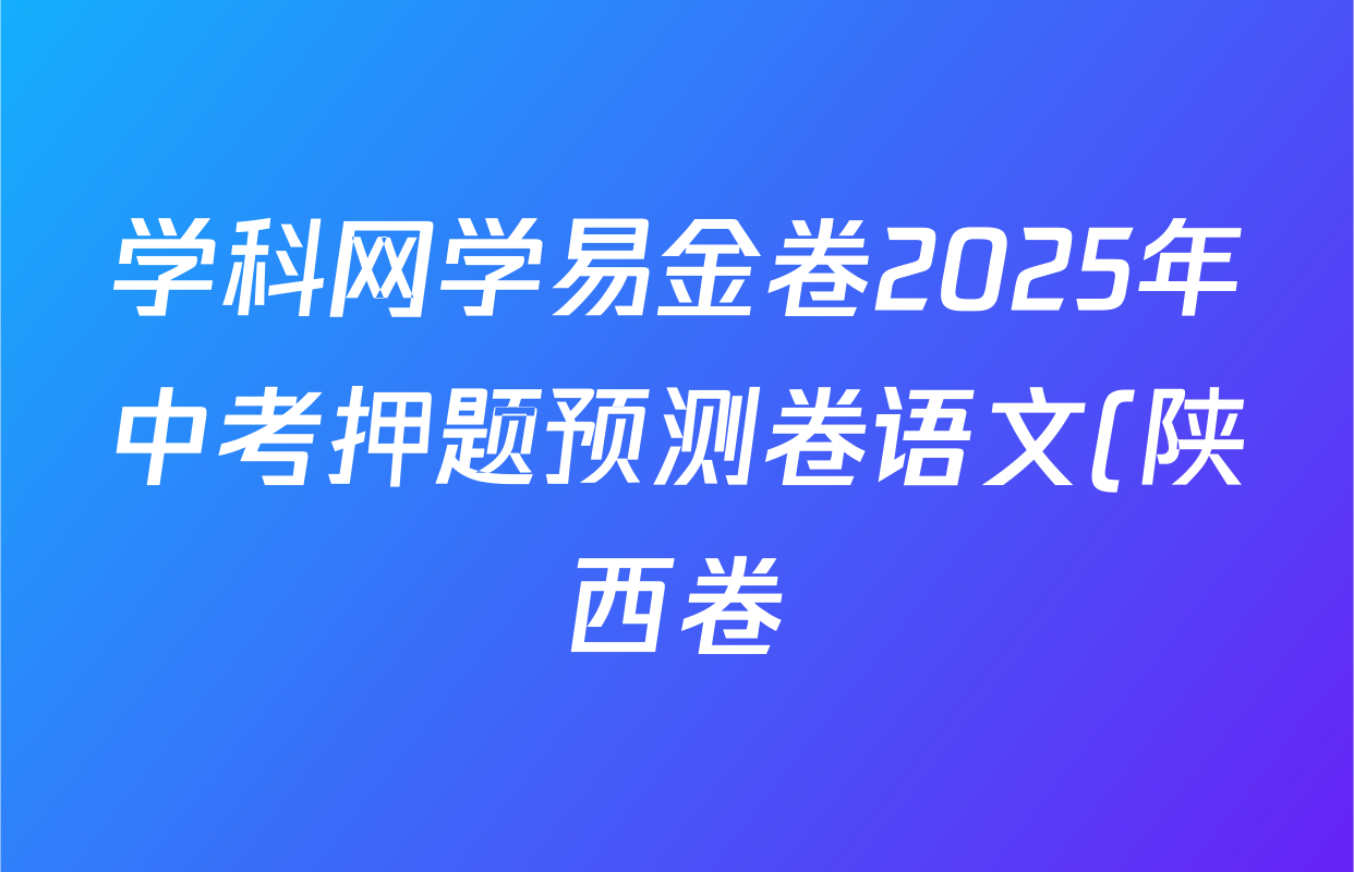 学科网学易金卷2025年中考押题预测卷语文(陕西卷)试题