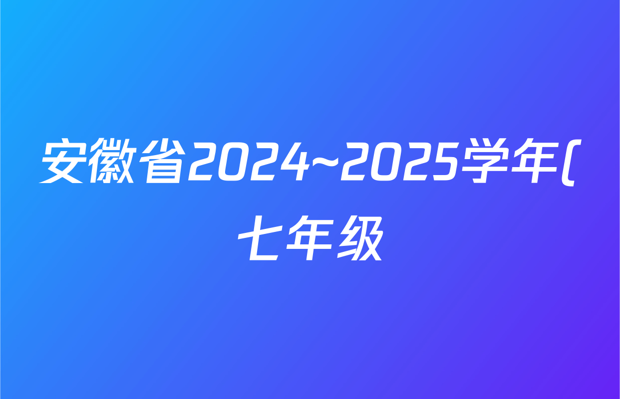 安徽省2024~2025学年(七年级)下学期期末教学质量调研(无标题)数学(沪科版)答案