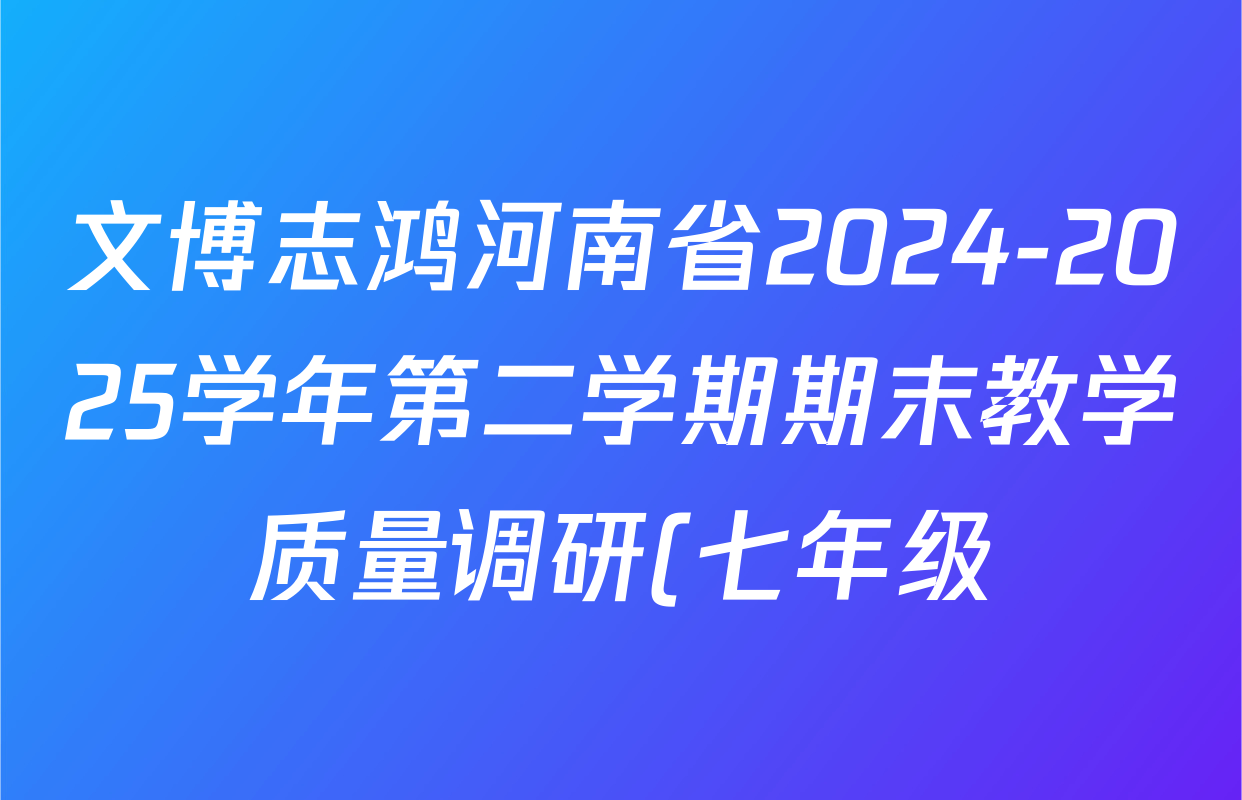 文博志鸿河南省2024-2025学年第二学期期末教学质量调研(七年级)语文试题