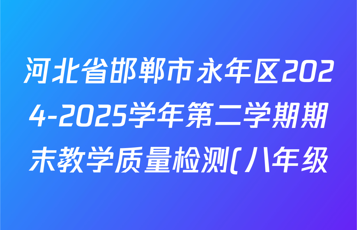 河北省邯郸市永年区2024-2025学年第二学期期末教学质量检测(八年级)英语试题